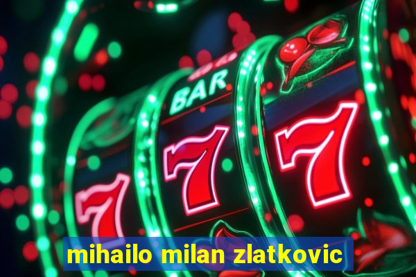 mihailo milan zlatkovic